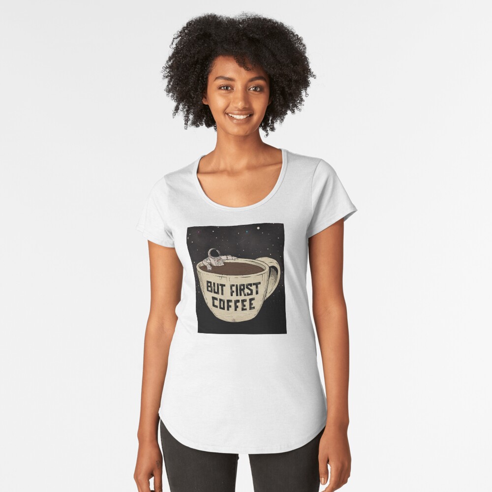 But First Coffee Premium Scoop T-Shirt