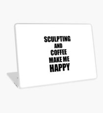 Sculpting And Coffee Make Me Happy Funny Gift Idea For Hobby Lover Laptop Skin