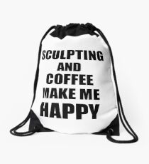 Sculpting And Coffee Make Me Happy Funny Gift Idea For Hobby Lover Drawstring Bag