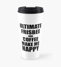 Ultimate Frisbee And Coffee Make Me Happy Funny Gift Idea For Hobby Lover Travel Mug