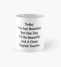 Today I'm Just Beautiful But One Day I'll Be Beautiful And A Great English Teacher Mug