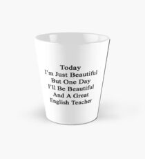 Today I'm Just Beautiful But One Day I'll Be Beautiful And A Great English Teacher Tall Mug
