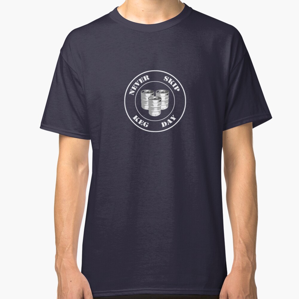 Never Skip Keg Day! Classic T-Shirt
