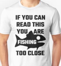 If You Can Read This You Are Fishing Too Close Unisex T-Shirt