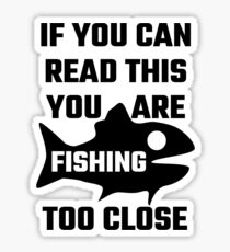 If You Can Read This You Are Fishing Too Close Sticker