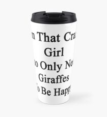 Ich bin dieses verrückte Mädchen, das Giraffen nur braucht, um glücklich zu sein Thermobecher