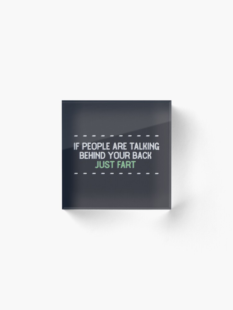 Alternate view of If people are talking behind your back, just fart. Acrylic Block
