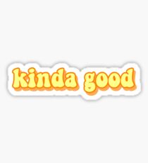 kinda good Sticker