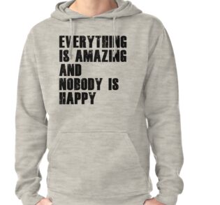 everything is amazing and nobody is happy shirt