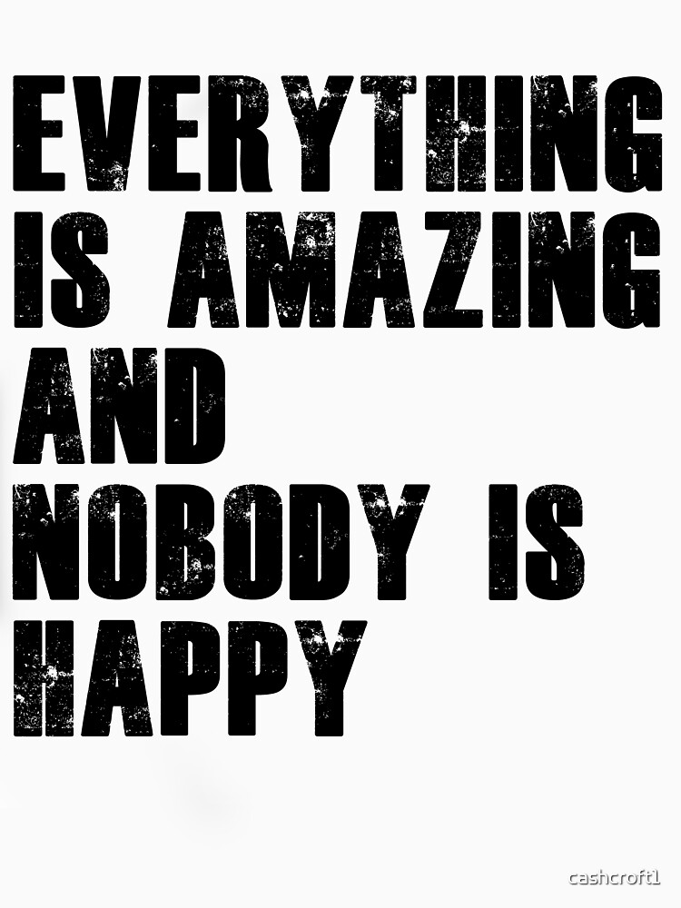 everything is amazing and nobody is happy shirt