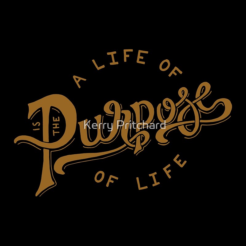 a-life-of-purpose-is-the-purpose-of-life-by-wordfandom-redbubble