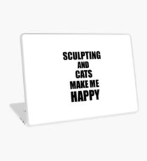 Sculpting And Cats Make Me Happy Funny Gift Idea For Hobby Lover Laptop Skin