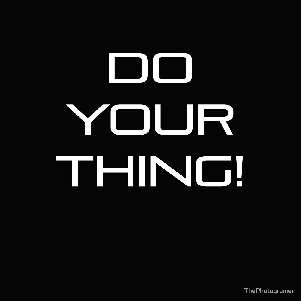 do-your-thing-by-thephotogramer-redbubble