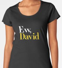 Ew, David (Schitt's Creek) Premium Scoop T-Shirt