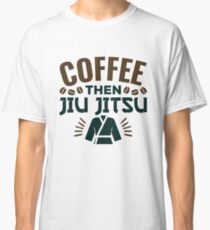 Coffee Then Jiu Jitsu Classic T-Shirt