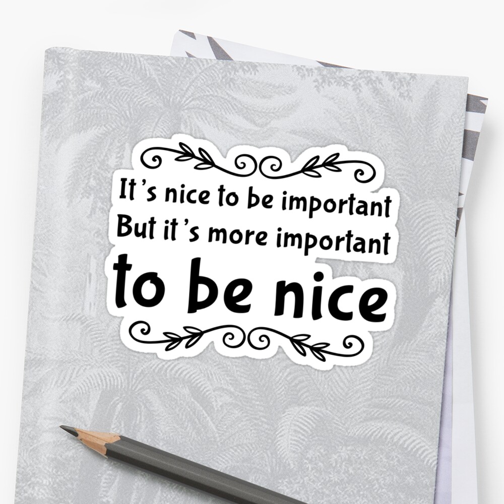 it-s-nice-to-be-important-but-it-s-more-important-to-be-nice-sticker