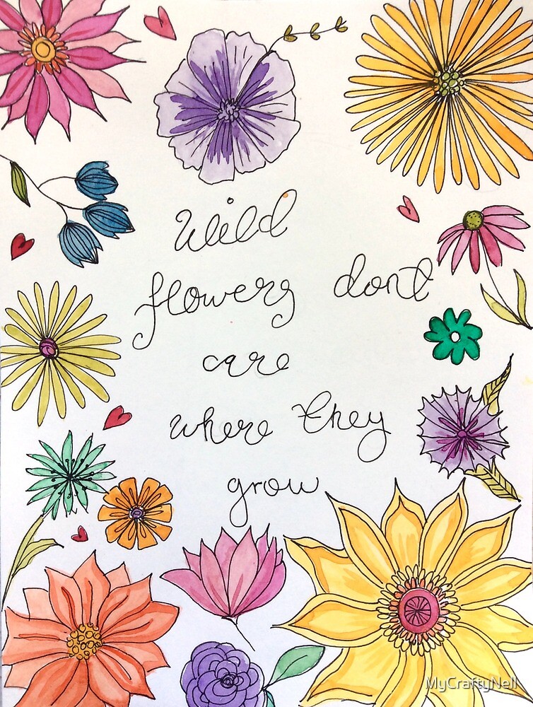 "Wild flowers don't care where they grow" by MyCraftyNell Redbubble