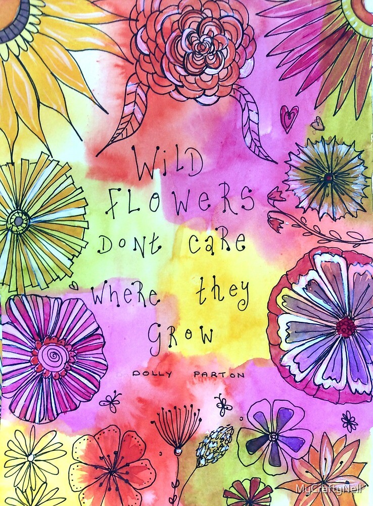 "Wild flowers don't care where they grow" by MyCraftyNell Redbubble