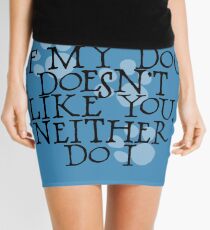 If my dog doesn't like you, neither do I Mini Skirt