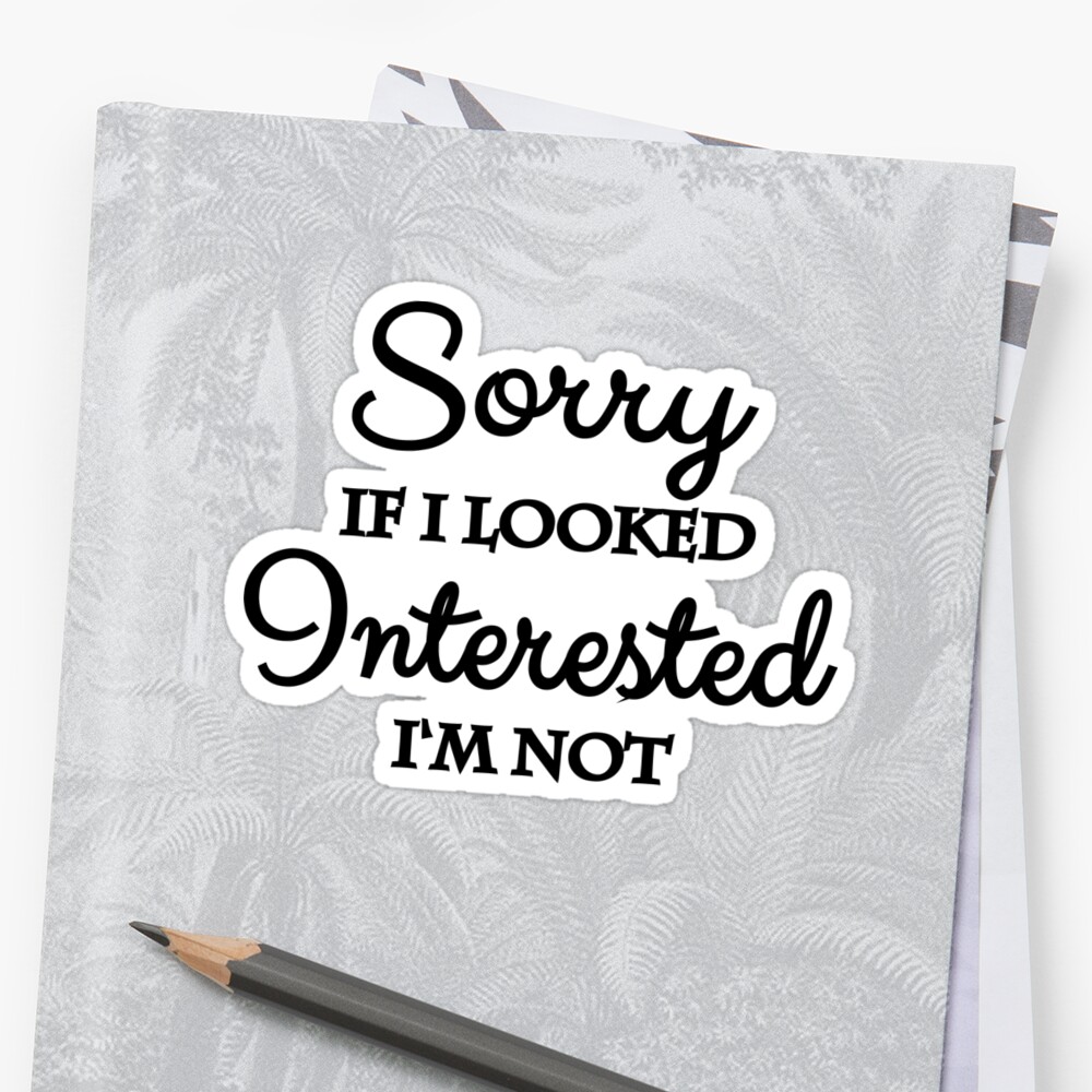 Download "Sorry if I looked interested! I'm not!" Sticker by ...