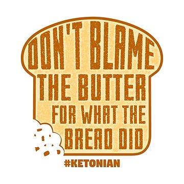 Artwork thumbnail, Don't Blame The Butter For What The Bread Did - Ketogenic Diet Gift by yeoys