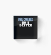 Mail Carriers Do It Better - Funny Gift Idea Acrylic Block