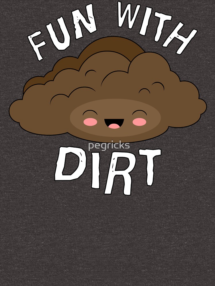 Fun With Dirt by pegricks