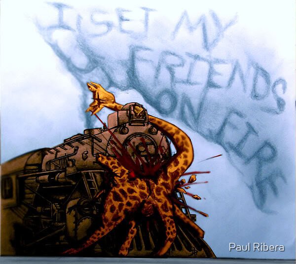 "i set my friends on fire" by Paul Ribera Redbubble