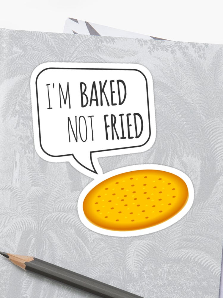 I M Baked Not Fried Sticker By Septembernumpad Redbubble