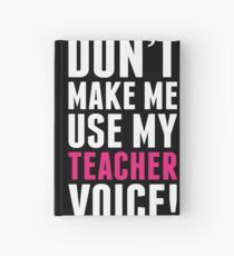 Don't Make Me Use My Teacher Voice Hardcover Journal