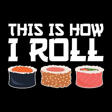 Funny Sushi Gifts - This Is How I Roll - Funny Gift For Sushi Lover   Poster for Sale by Galvanized