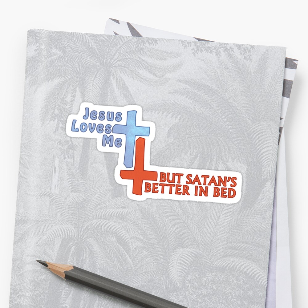 Jesus Loves Me But Satans Better In Bed Sticker By Calum Morrison - anti satan roblox