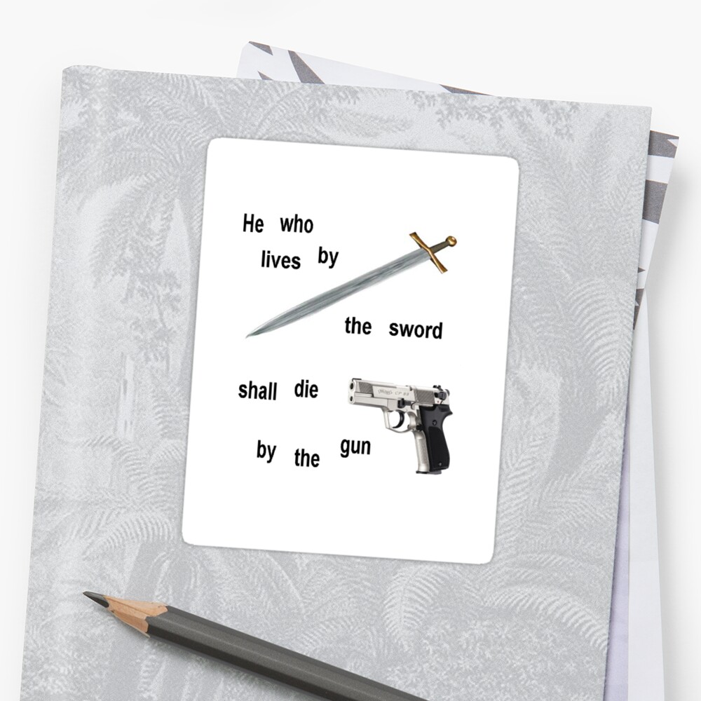 live-by-the-sword-and-die-by-the-gun-sticker-by-sickgut-redbubble