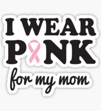 I wear pink for my mom Sticker