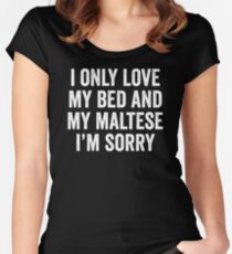 I Only Love My Bed And My Maltese I'm Sorry Women's Fitted Scoop T-Shirt