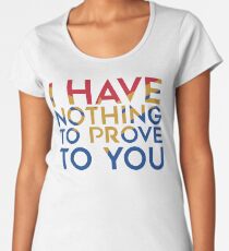 Ich habe dir nichts zu beweisen Frauen Premium T-Shirts
