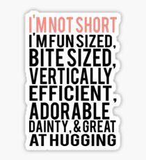 I'm Not Short Im Fun Sized Bite Sized Vertically Efficient Adorable Danty & Great At Hugging Sticker