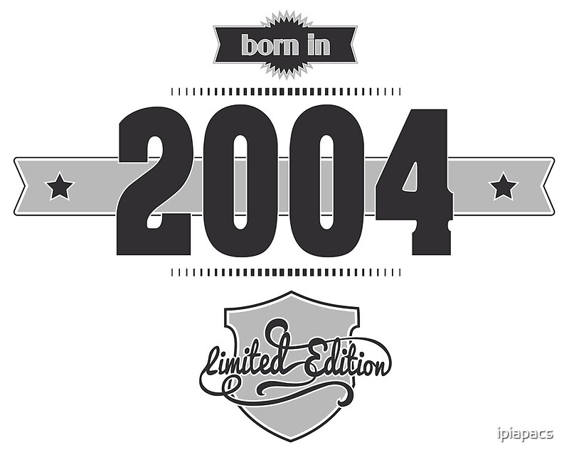 “Born in 2004” by ipiapacs | Redbubble