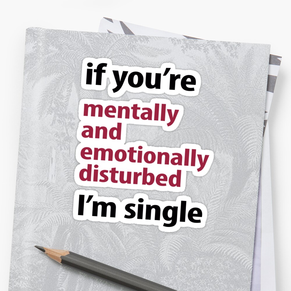 if-you-re-mentally-and-emotionally-disturbed-i-m-single-sticker-by