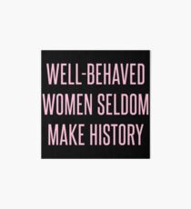 Well-Behaved Women Seldom Make History Art Board