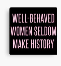 Well-Behaved Women Seldom Make History Canvas Print