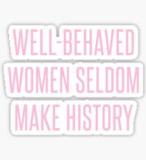 Well-Behaved Women Seldom Make History Sticker