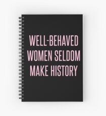 Well-Behaved Women Seldom Make History Spiral Notebook