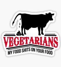 Vegetarians - my food shits on your food Sticker