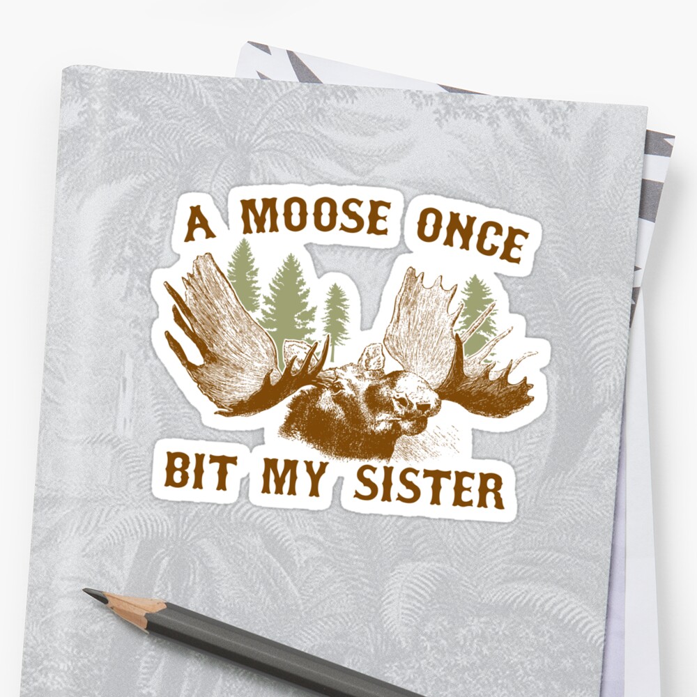 "A moose once bit my sister" Sticker by keepers | Redbubble