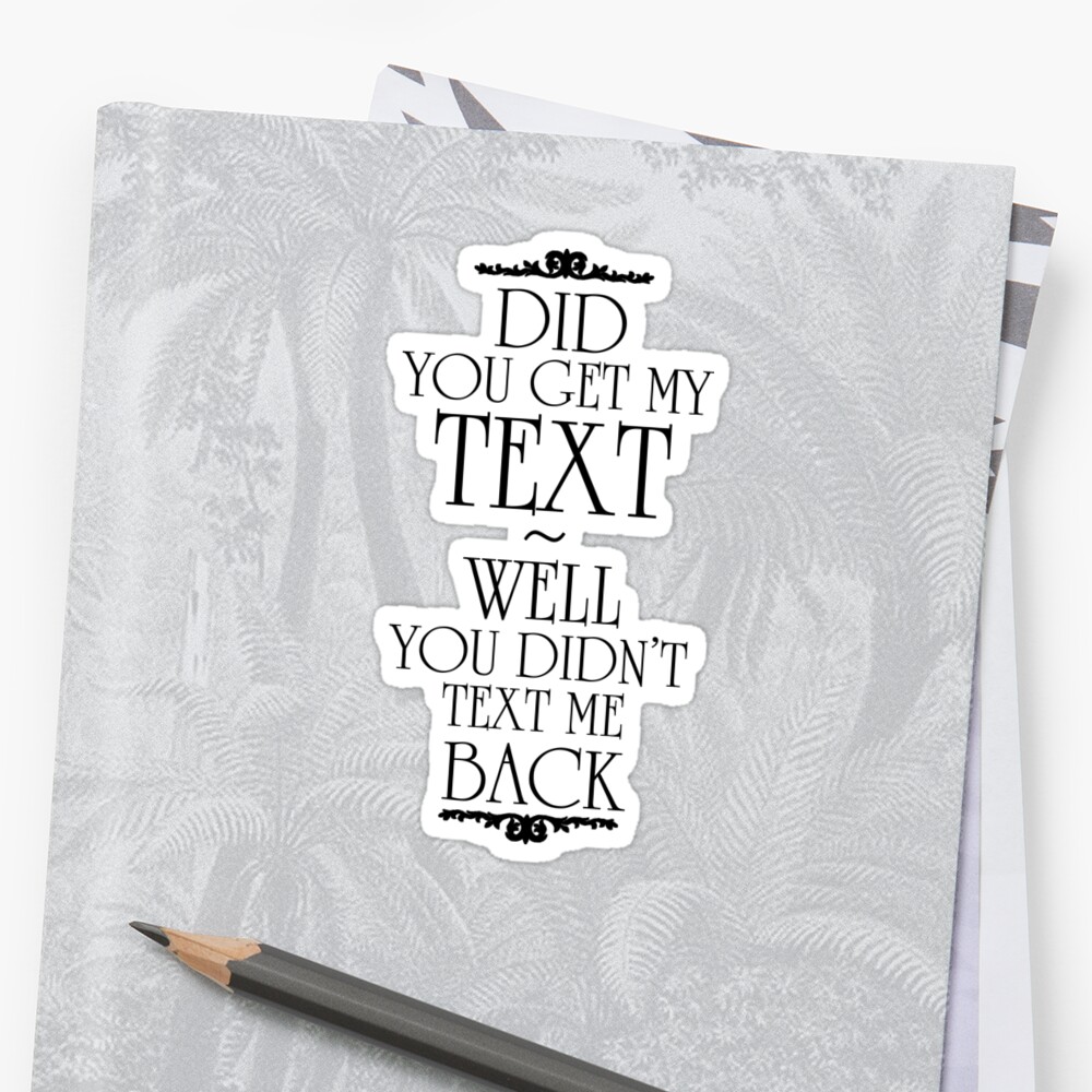 did-you-get-my-text-sticker-by-aflpaddy-redbubble