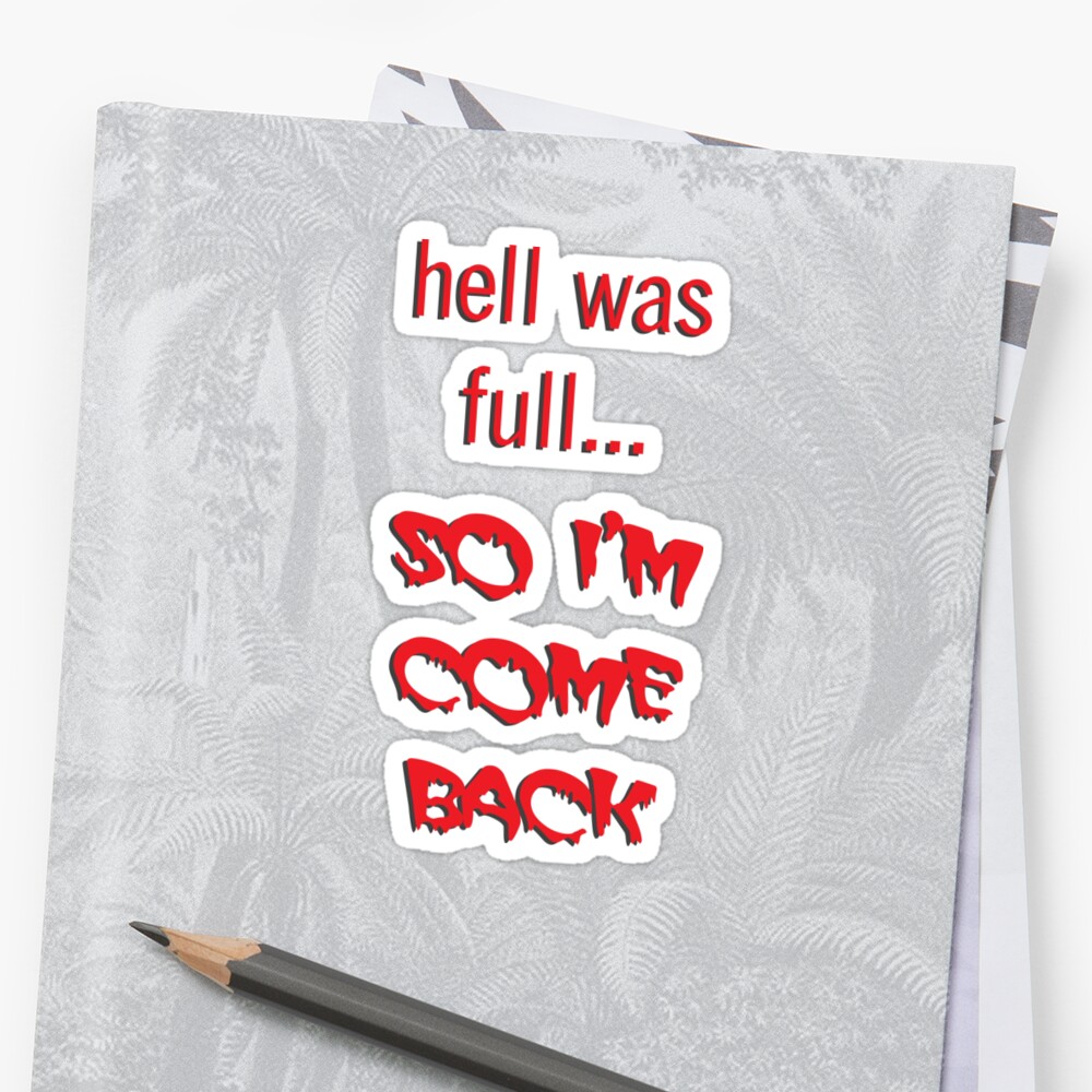 hell-was-full-so-i-m-come-back-sticker-by-jmoneymc-redbubble