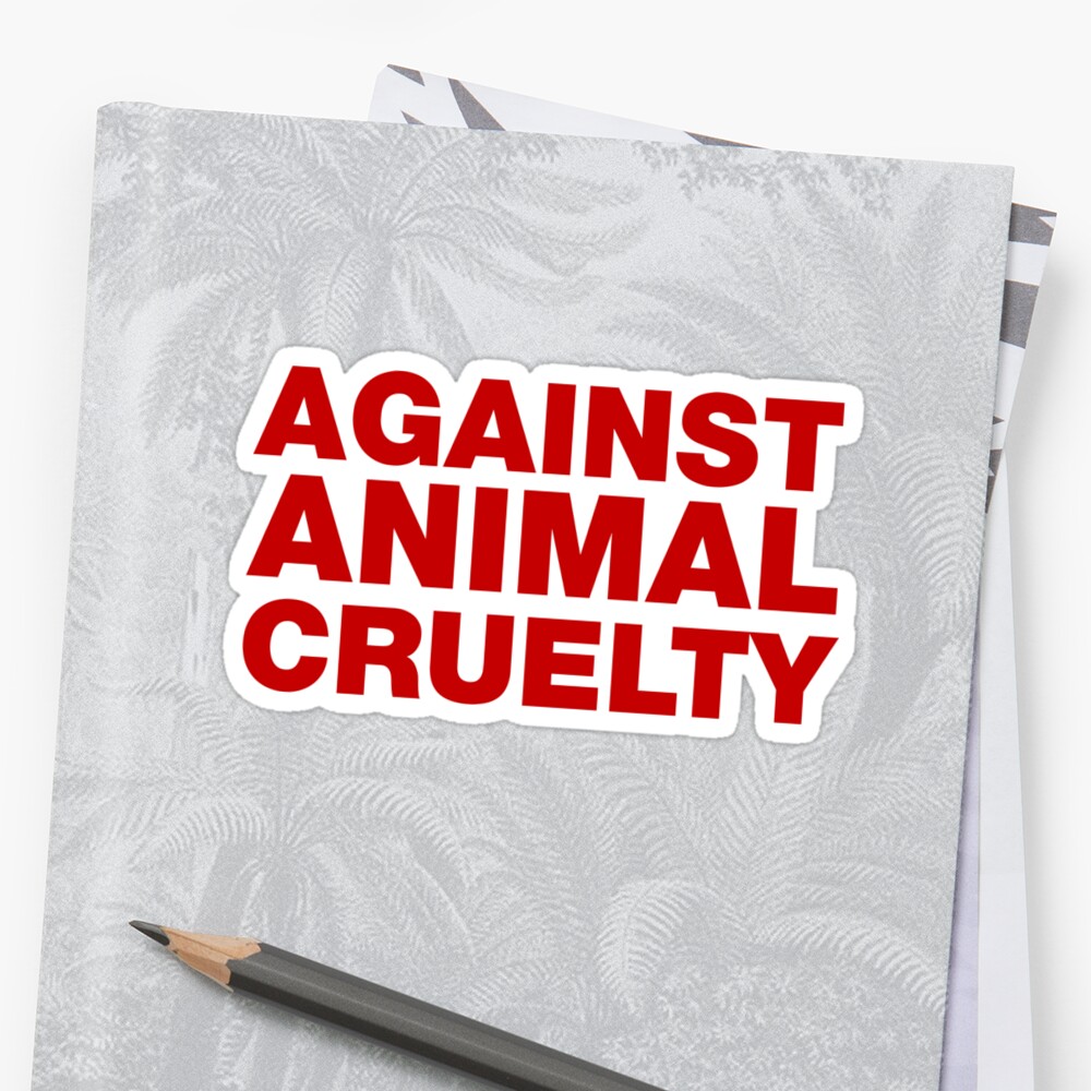 Against Animal Cruelty Sticker By Carbonclothing Redbubble