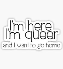 I'm here I'm queer and I want to go home Sticker