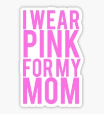 I Wear Pink For My Mom BREAST CANCER Sticker